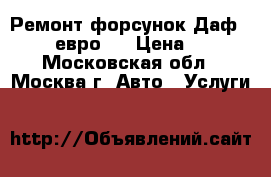 Ремонт форсунок Даф XF, CF евро 5 › Цена ­ 100 - Московская обл., Москва г. Авто » Услуги   